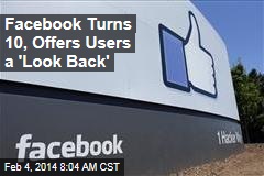 Facebook Turns 10, Offers Users a &#39;Look Back&#39;