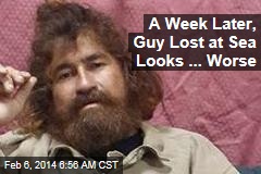 A Week Later, Guy Lost at Sea Looks ... Worse