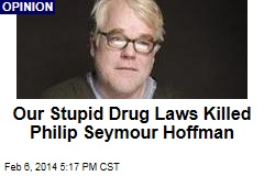 Our Stupid Drug Laws Killed Philip Seymour Hoffman