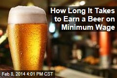 Here&#39;s How Long It Takes to Earn a Beer on Minimum Wage