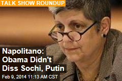 Napolitano: Obama Didn&#39;t Diss Sochi, Putin