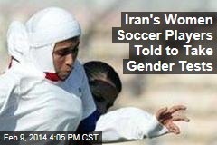 Iran&#39;s Women Soccer Players Told to Take Gender Tests