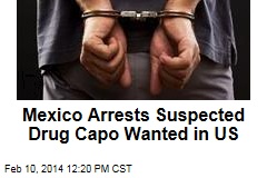 Mexico Arrests Suspected Drug Capo Wanted in US