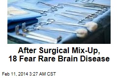 Patients Fear Rare Brain Disease After Surgical Mix-Up