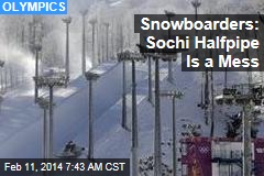 Snowboarders: Sochi Halfpipe Is a Mess