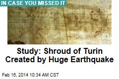 Study: Shroud of Turin Created by Huge Earthquake