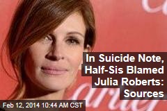 In Suicide Note, Half-Sis Blamed Julia Roberts: Sources