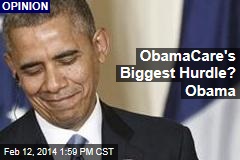 ObamaCare&#39;s Biggest Hurdle? Obama