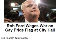 Rob Ford: Take Down City Hall Gay Pride Flag