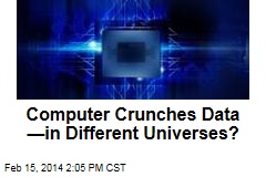 Computer Crunches Data &mdash;in Different Universes?