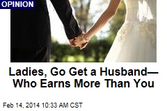 Ladies, Go Get a Husband&mdash; Who Earns More Than You