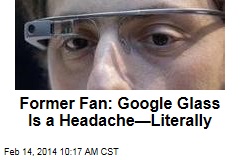 Former Fan: Google Glass Is a Headache&mdash;Literally
