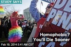 Homophobic? You&#39;ll Die Sooner