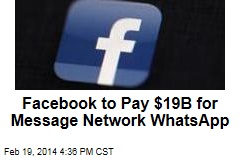 Facebook to Pay $19B for Message Network WhatsApp