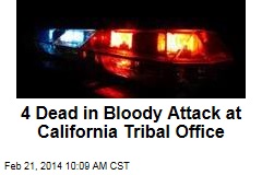 4 Dead in Bloody Attack at California Tribal Office