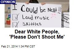 Dear White People, &#39;Please Don&#39;t Shoot Me&#39;