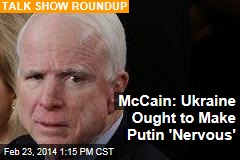 McCain: Ukraine Ought to Make Putin &#39;Nervous&#39;