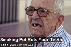 Smoking Pot Rots Your Teeth