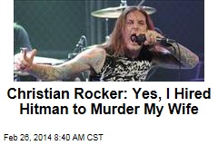 Christian Rocker: Yes, I Hired Hitman to Murder My Wife