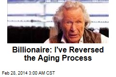 Billionaire: I&#39;ve Reversed the Aging Process