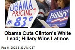 Obama Cuts Clinton&rsquo;s White Lead; Hillary Wins Latinos
