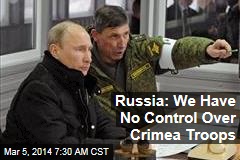 Russia: We Have No Control Over Crimea Troops