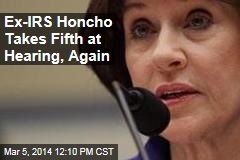 Ex-IRS Honcho Takes Fifth at Hearing, Again