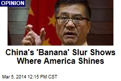 China&#39;s &#39;Banana&#39; Slur Shows Where America Shines