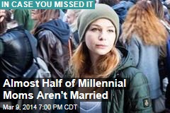 Almost Half of Millennial Moms Aren&#39;t Married