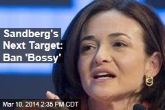Sandberg&#39;s Next Target: Ban &#39;Bossy&#39;