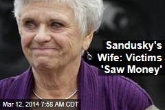 Sandusky&#39;s Wife: Victims &#39;Saw Money&#39;