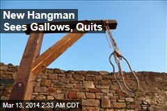 New Hangman Sees Gallows, Quits