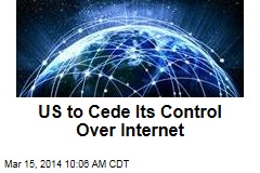 US to Cede Its Control Over Internet