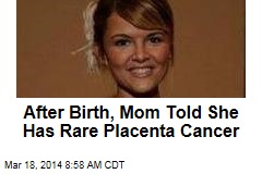 After Birth, Mom Told She Has Rare Placenta Cancer