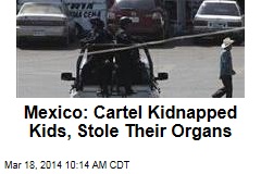 Mexico: Cartel Kidnapped Kids, Stole Their Organs