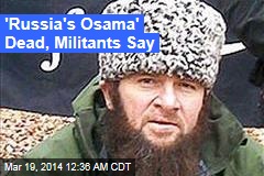 &#39;Russia&#39;s Osama&#39; Dead, Militants Say