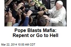 Pope Blasts Mafia: Repent or Go to Hell