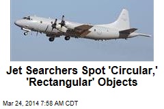 Jet Searchers Spot &#39;Circular,&#39; &#39;Rectangular&#39; Objects