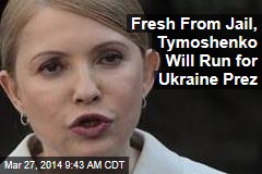 Fresh From Jail, Tymoshenko Will Run for Ukraine Prez