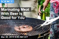 Marinating Meat With Beer Is Good for You
