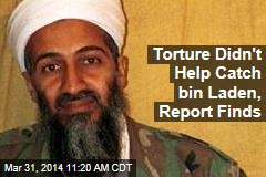 Torture Didn&#39;t Help Catch bin Laden, Report Finds
