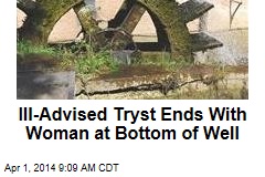 Ill-Advised Tryst Ends With Woman at Bottom of Well