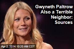 Gwyneth Paltrow Also a Terrible Neighbor: Sources