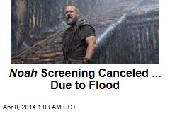 Noah Screening Canceled ... Due to Flood