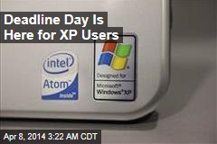 Deadline Day Is Here for XP Users