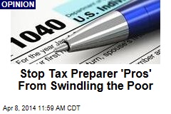 Stop Tax Preparer &#39;Pros&#39; From Swindling the Poor