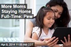 More Moms Staying Home Full-Time: Pew