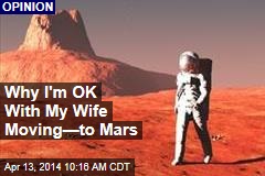 Why I&#39;m OK With My Wife Moving&mdash;to Mars