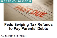 Feds Swiping Tax Refunds to Pay Parents&#39; Debts