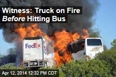 Witness: Truck on Fire Before Hitting Bus